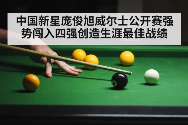 中国新星庞俊旭威尔士公开赛强势闯入四强创造生涯最佳战绩